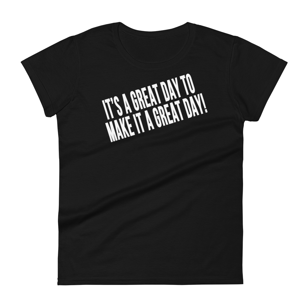 IT'S A GREAT DAY TO MAKE IT A GREAT DAY Short Sleeve Fit Tee Women's - Black/White Letters (S-2XL)